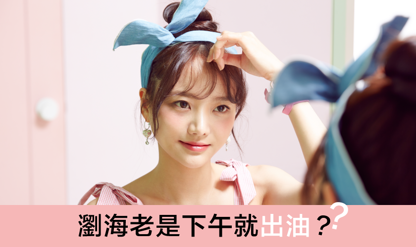 瀏海老是下午就出油？